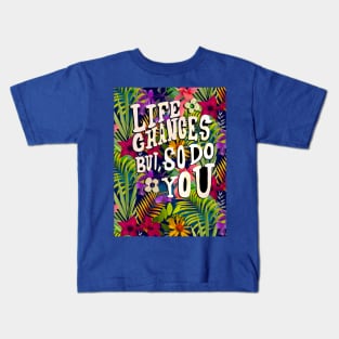 Life changes but so do you quote, tropical flowers and leaves pattern floral illustration, botanical pattern, blue tropical pattern over a Kids T-Shirt